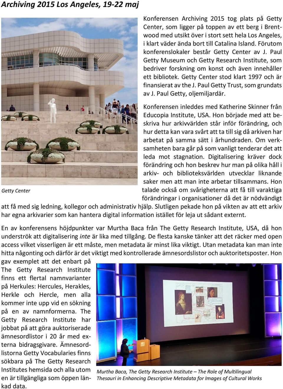 Getty Center stod klart 1997 och är finansierat av the J. Paul Getty Trust, som grundats av J. Paul Getty, oljemiljardär. Konferensen inleddes med Katherine Skinner från Educopia Institute, USA.
