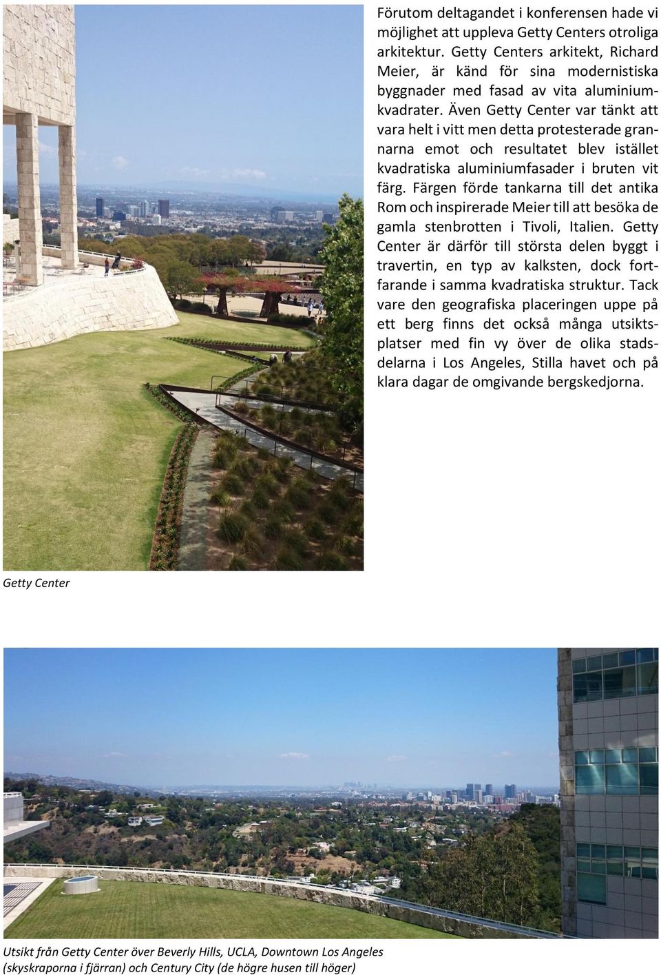 Även Getty Center var tänkt att vara helt i vitt men detta protesterade grannarna emot och resultatet blev istället kvadratiska aluminiumfasader i bruten vit färg.