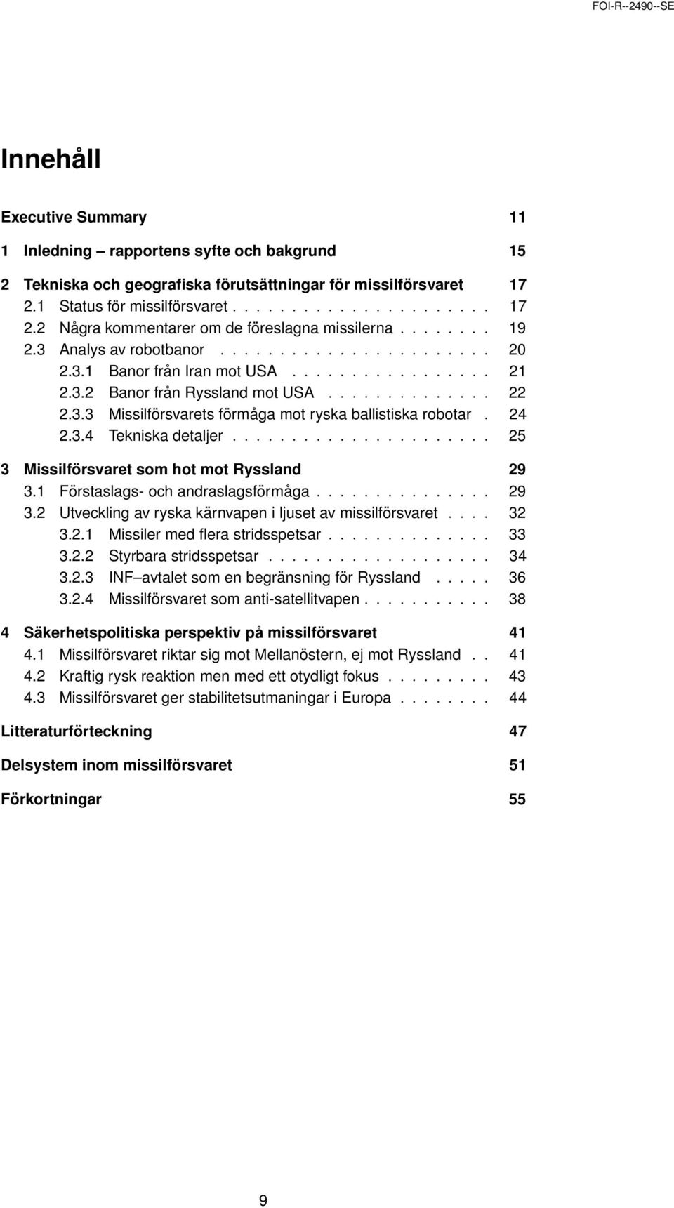 24 2.3.4 Tekniska detaljer...................... 25 3 Missilförsvaret som hot mot Ryssland 29 3.1 Förstaslags- och andraslagsförmåga............... 29 3.2 Utveckling av ryska kärnvapen i ljuset av missilförsvaret.