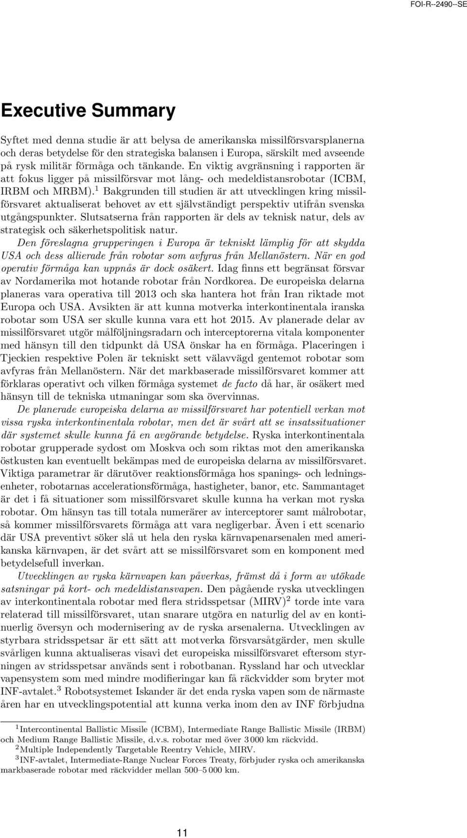 1 Bakgrunden till studien är att utvecklingen kring missilförsvaret aktualiserat behovet av ett självständigt perspektiv utifrån svenska utgångspunkter.