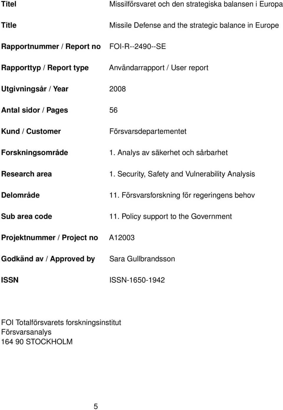 FOI-R--2490--SE Användarrapport / User report 2008 56 Försvarsdepartementet 1. Analys av säkerhet och sårbarhet 1. Security, Safety and Vulnerability Analysis 11.