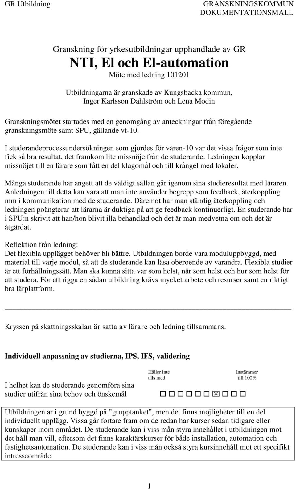 I studerandeprocessundersökningen som gjordes för våren-10 var det vissa frågor som inte fick så bra resultat, det framkom lite missnöje från de studerande.