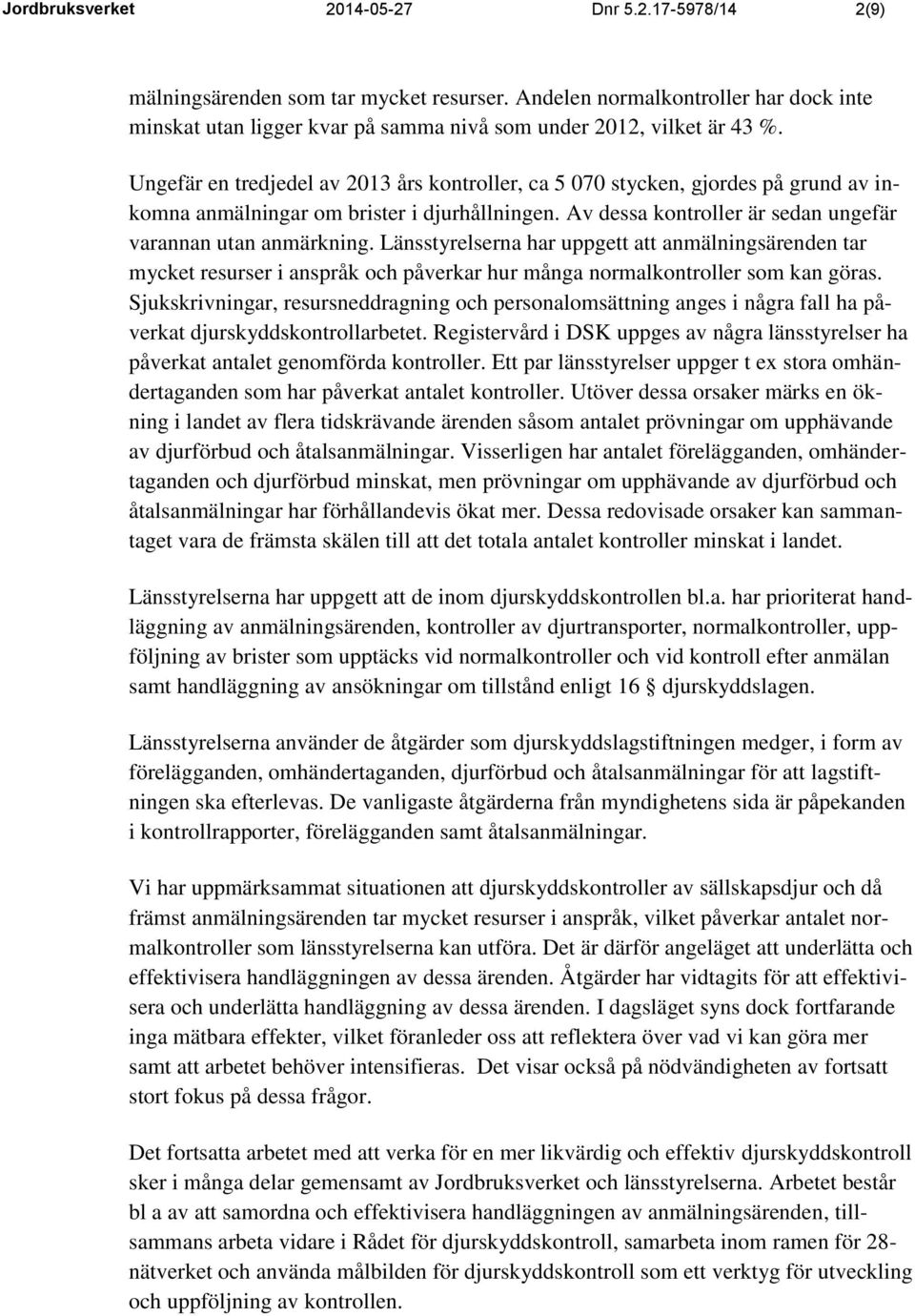 Ungefär en tredjedel av 2013 års kontroller, ca 5 070 stycken, gjordes på grund av inkomna anmälningar om brister i djurhållningen. Av dessa kontroller är sedan ungefär varannan utan anmärkning.