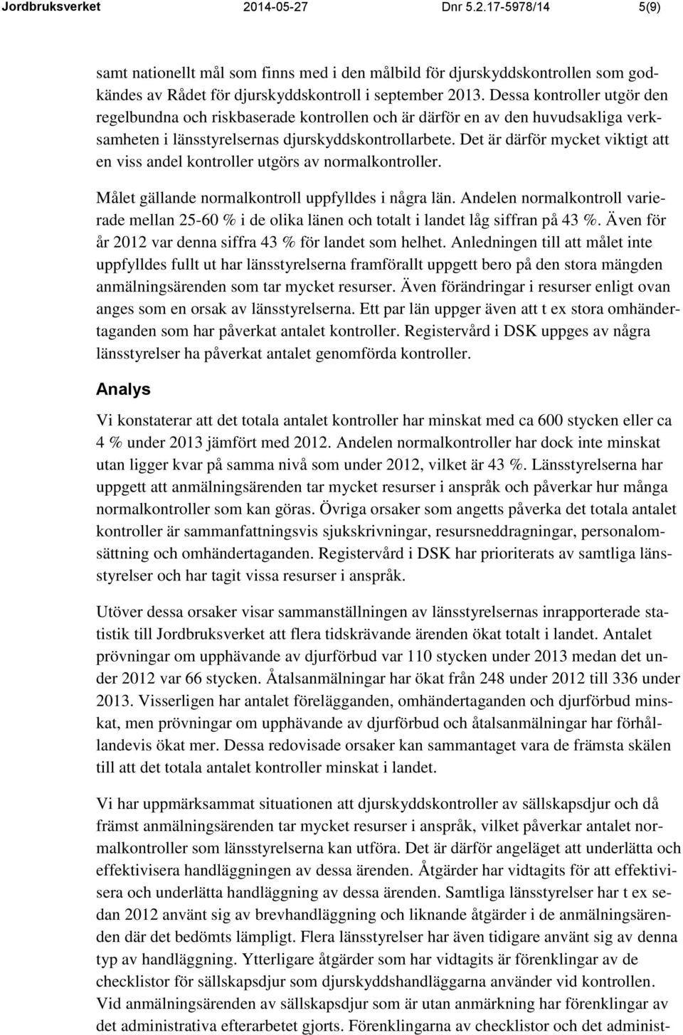 Det är därför mycket viktigt att en viss andel kontroller utgörs av normalkontroller. Målet gällande normalkontroll uppfylldes i några län.