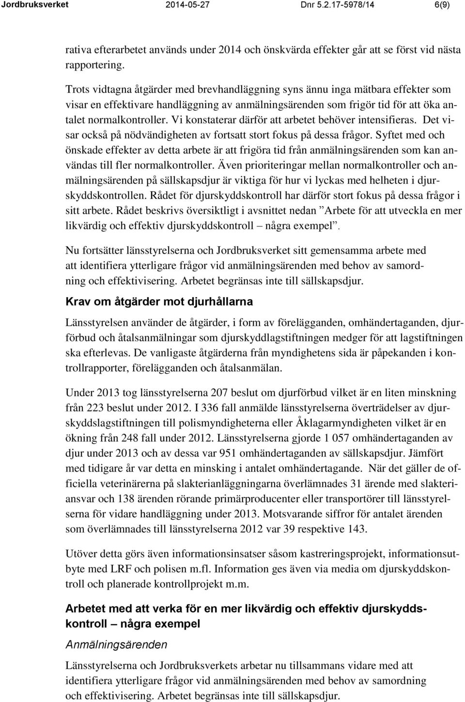 Vi konstaterar därför att arbetet behöver intensifieras. Det visar också på nödvändigheten av fortsatt stort fokus på dessa frågor.