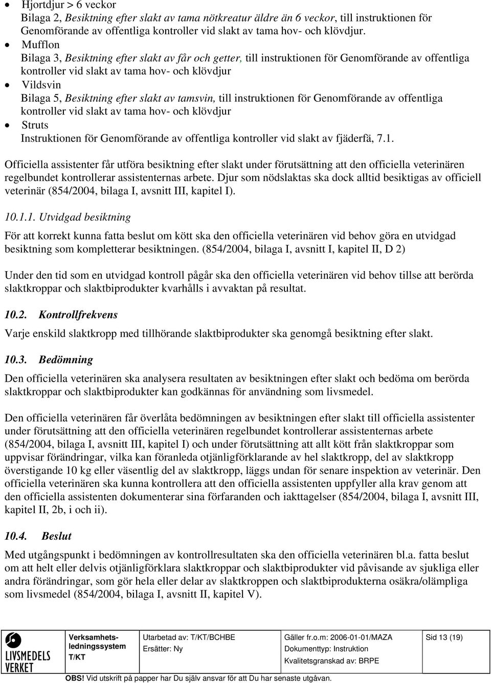 av tamsvin, till instruktionen för Genomförande av offentliga kontroller vid slakt av tama hov- och klövdjur Struts Instruktionen för Genomförande av offentliga kontroller vid slakt av fjäderfä, 7.1.