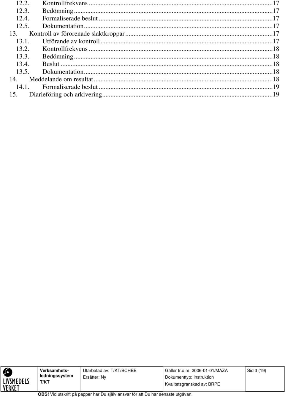 ..17 13.2. Kontrollfrekvens...18 13.3. Bedömning...18 13.4. Beslut...18 13.5. Dokumentation.