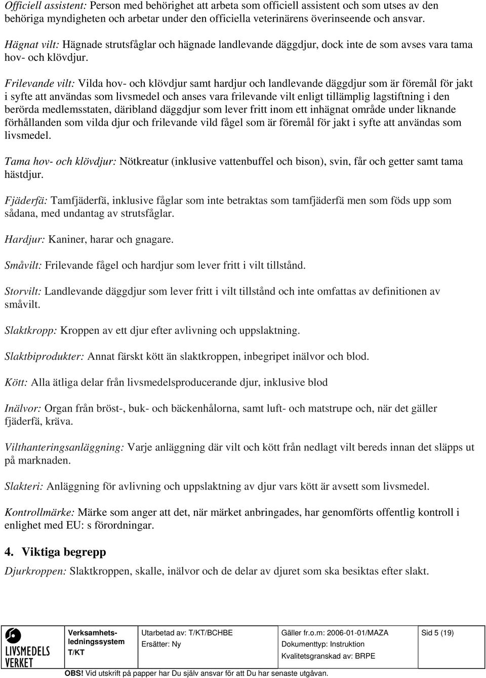 Frilevande vilt: Vilda hov- och klövdjur samt hardjur och landlevande däggdjur som är föremål för jakt i syfte att användas som livsmedel och anses vara frilevande vilt enligt tillämplig lagstiftning