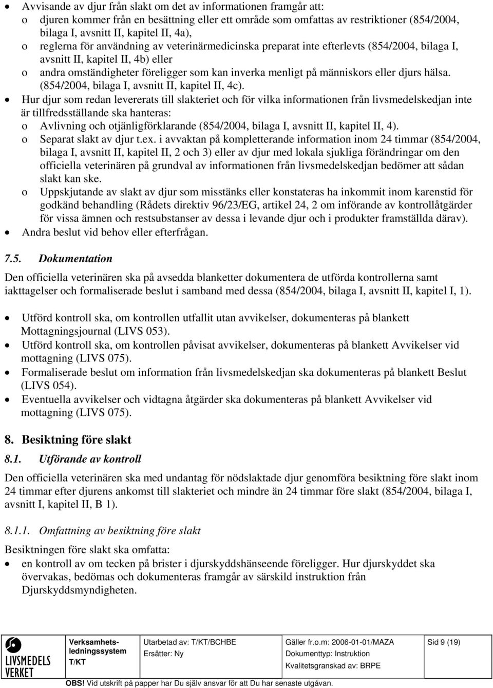 eller djurs hälsa. (854/2004, bilaga I, avsnitt II, kapitel II, 4c).