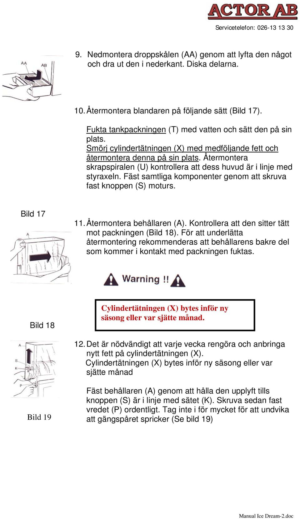 Återmontera skrapspiralen (U) kontrollera att dess huvud är i linje med styraxeln. Fäst samtliga komponenter genom att skruva fast knoppen (S) moturs. Bild 17 11. Återmontera behållaren (A).