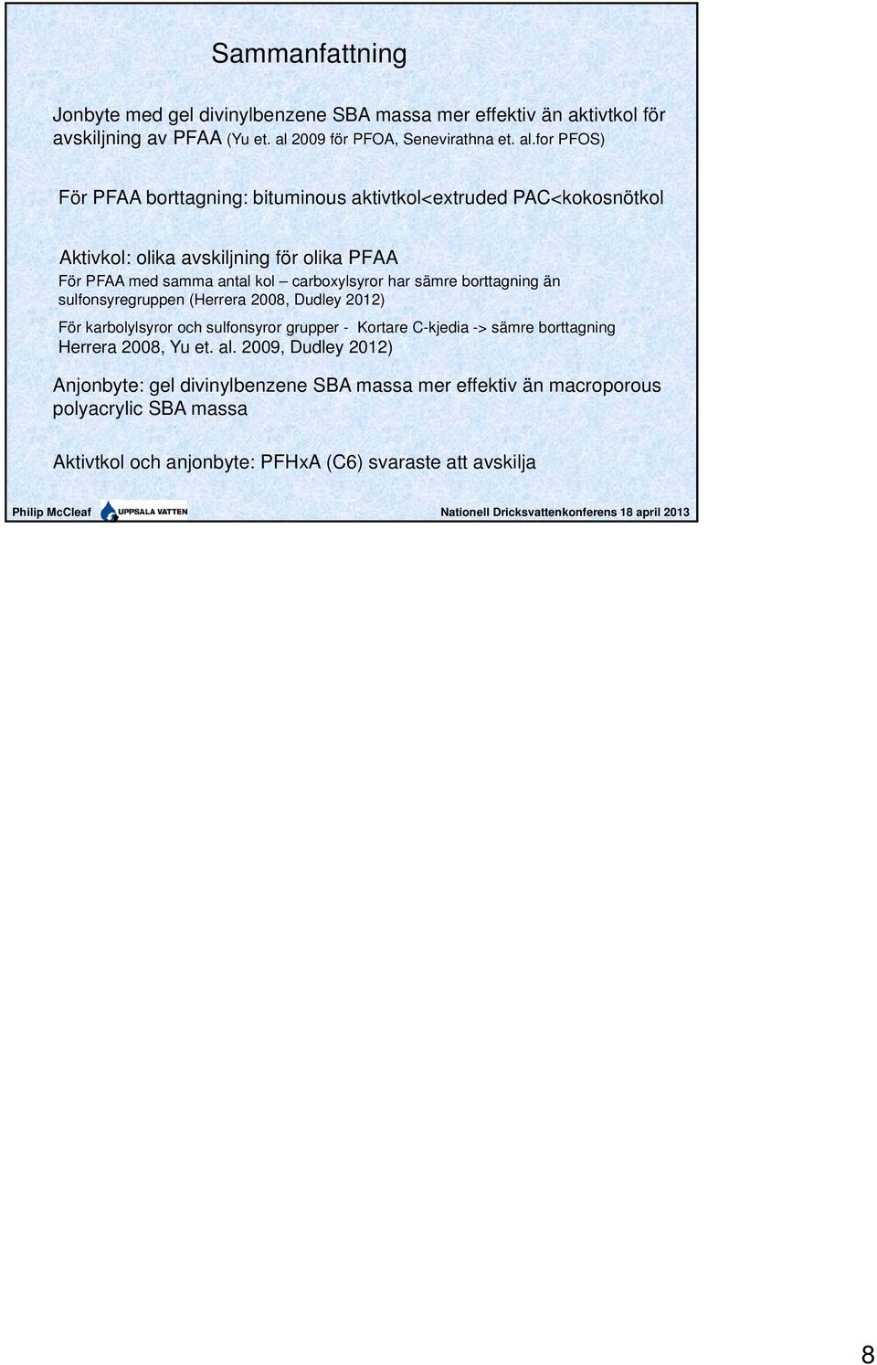 for PFOS) För PFAA borttagning: bituminous aktivtkol<extruded PAC<kokosnötkol Aktivkol: olika avskiljning för olika PFAA För PFAA med samma antal kol carboxylsyror
