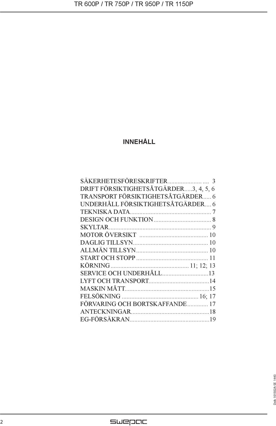 .. 10 DAGLIG TILLSYN... 10 ALLMÄN TILLSYN... 10 START OCH STOPP... 11 KÖRNING... 11; 12; 13 SERVICE OCH UNDERHÅLL.