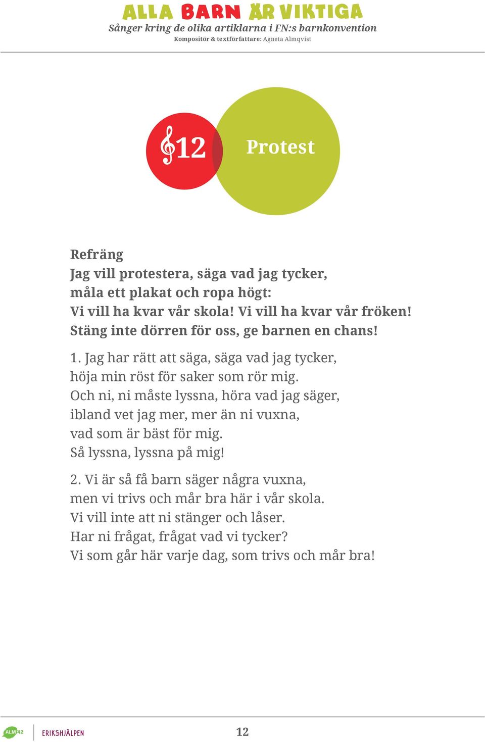 Och ni, ni måste lyssna, höra vad jag säger, ibland vet jag mer, mer än ni vuxna, vad som är bäst för mig. Så lyssna, lyssna på mig! 2.