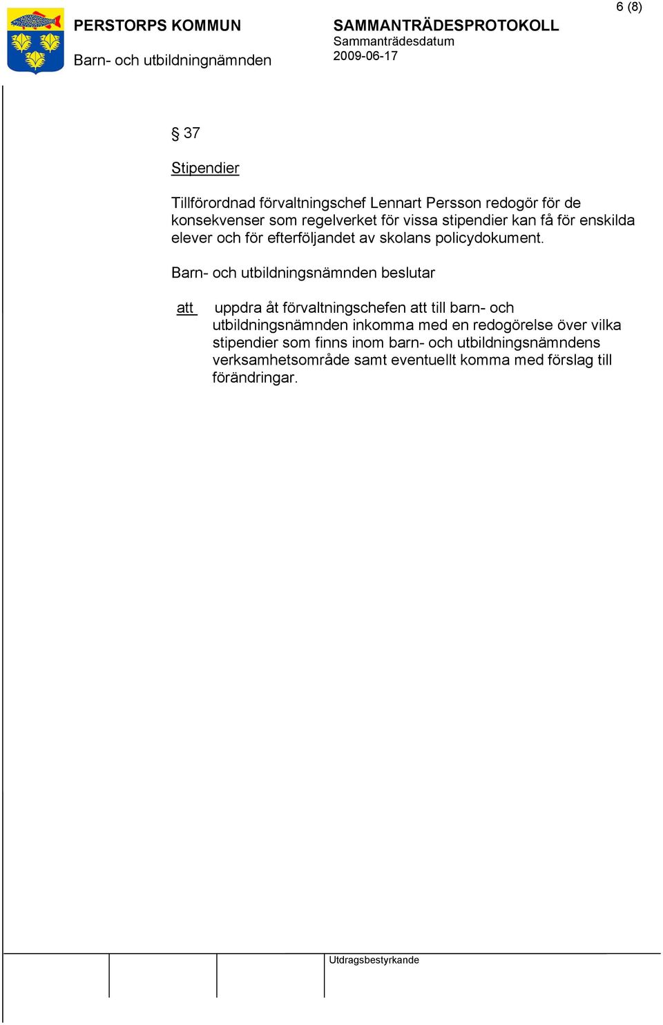 Barn- och utbildningsnämnden beslutar uppdra åt förvaltningschefen till barn- och utbildningsnämnden inkomma med en