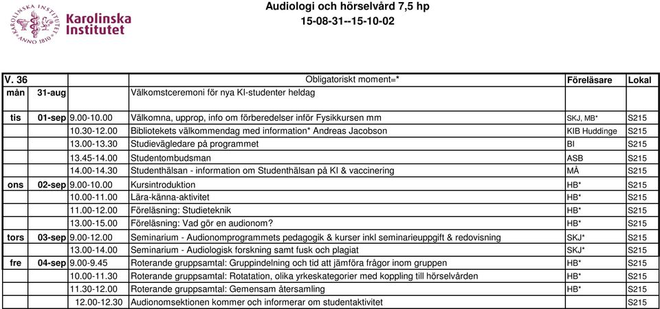 30 Studievägledare på programmet BI S215 13.45-14.00 Studentombudsman ASB S215 14.00-14.30 Studenthälsan - information om Studenthälsan på KI & vaccinering MÅ S215 ons 02-sep 9.00-10.