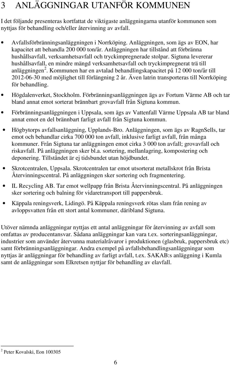 Anläggningen har tillstånd att förbränna hushållsavfall, verksamhetsavfall och tryckimpregnerade stolpar.