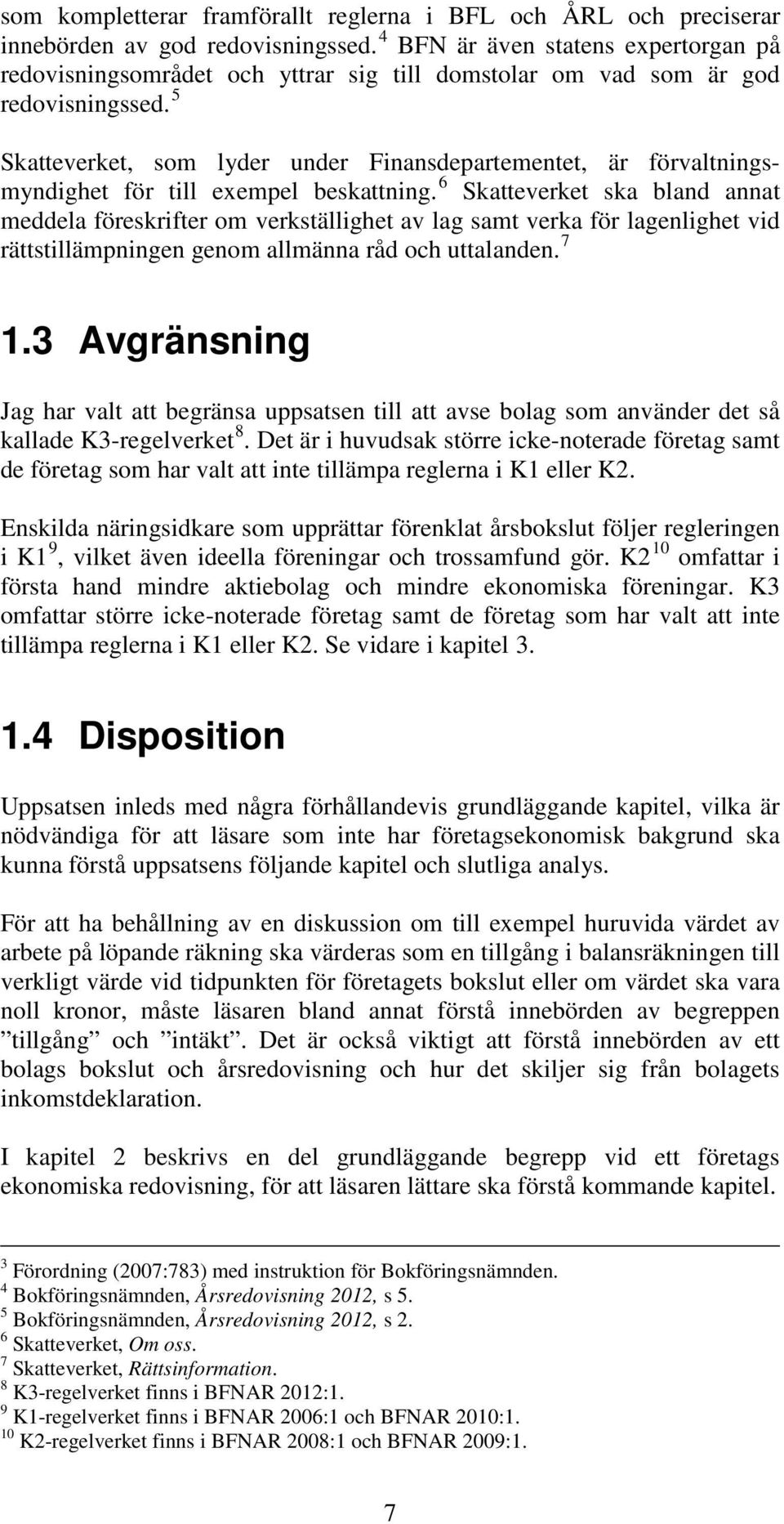 5 Skatteverket, som lyder under Finansdepartementet, är förvaltningsmyndighet för till exempel beskattning.