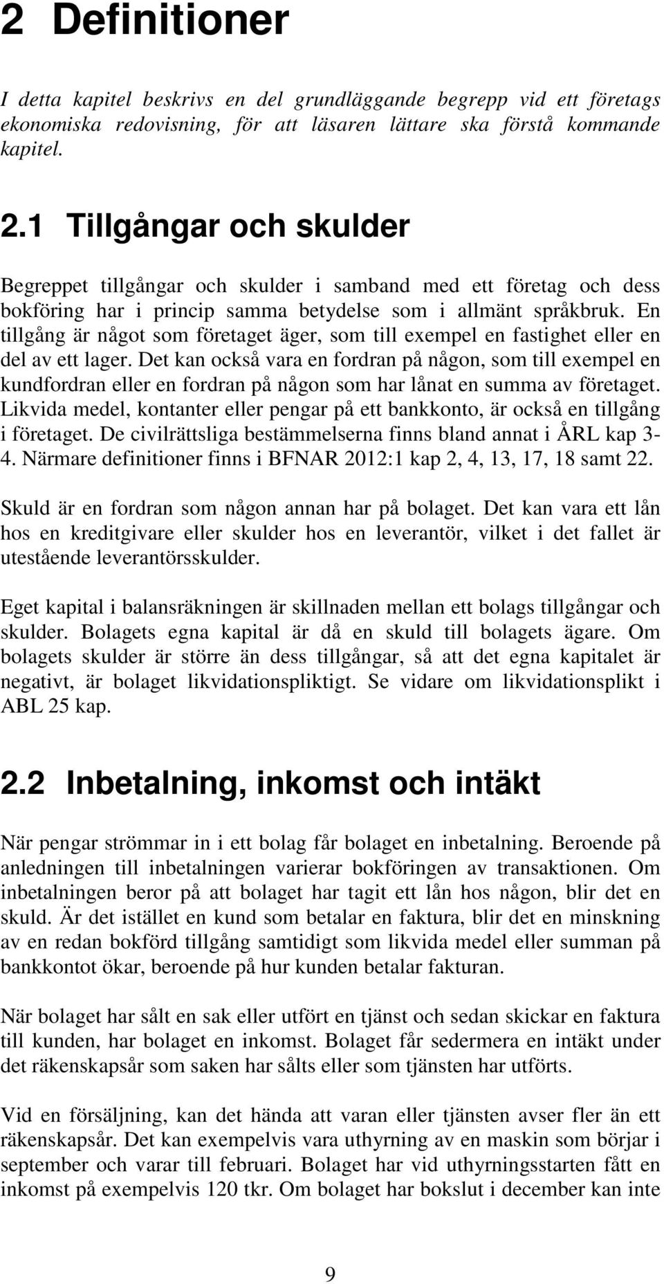 En tillgång är något som företaget äger, som till exempel en fastighet eller en del av ett lager.