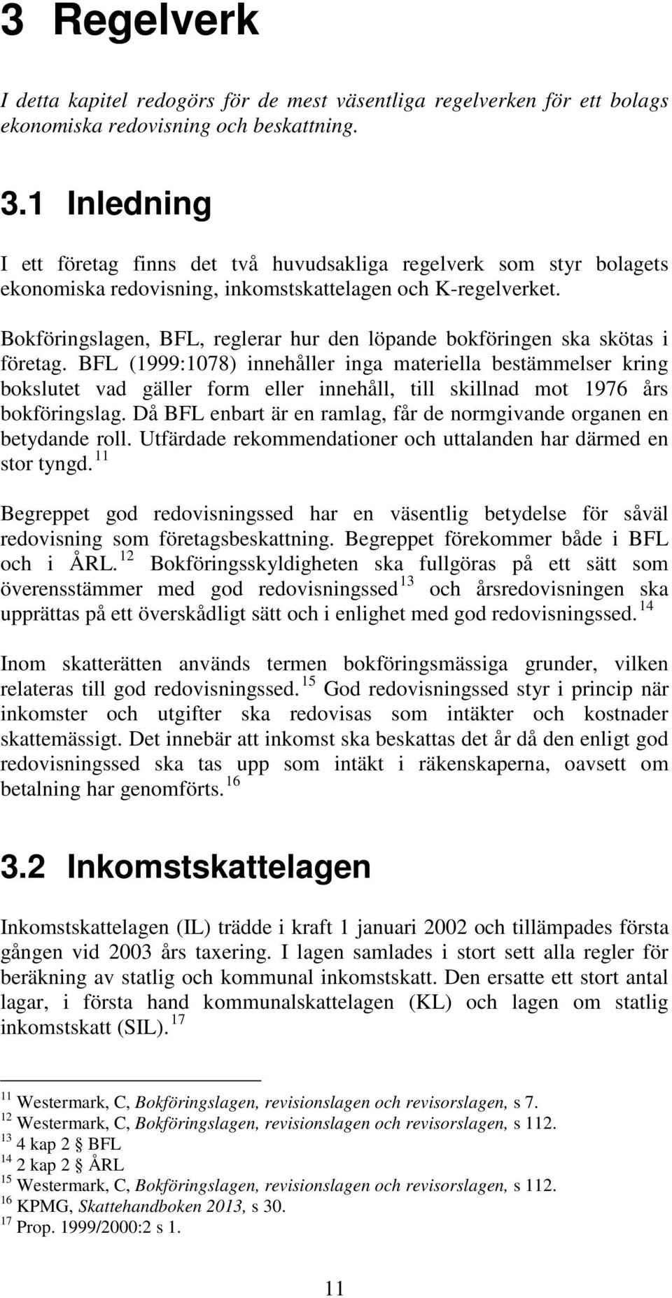 Bokföringslagen, BFL, reglerar hur den löpande bokföringen ska skötas i företag.