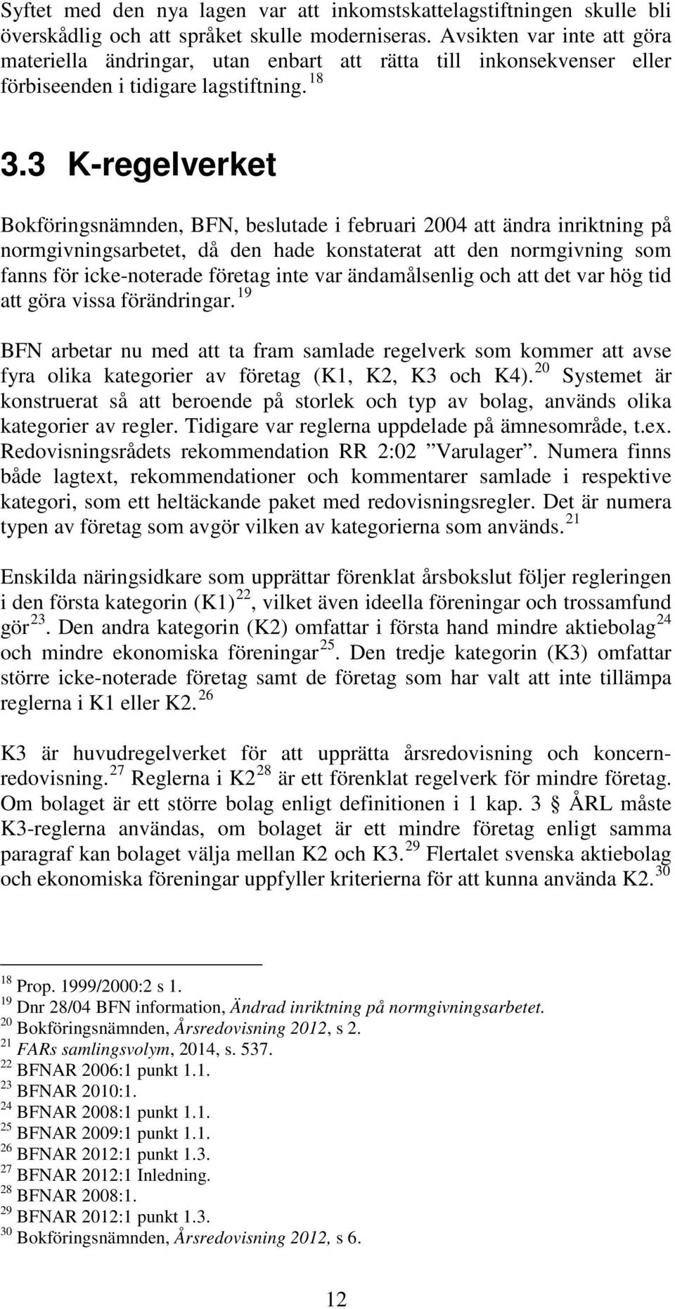 3 K-regelverket Bokföringsnämnden, BFN, beslutade i februari 2004 att ändra inriktning på normgivningsarbetet, då den hade konstaterat att den normgivning som fanns för icke-noterade företag inte var
