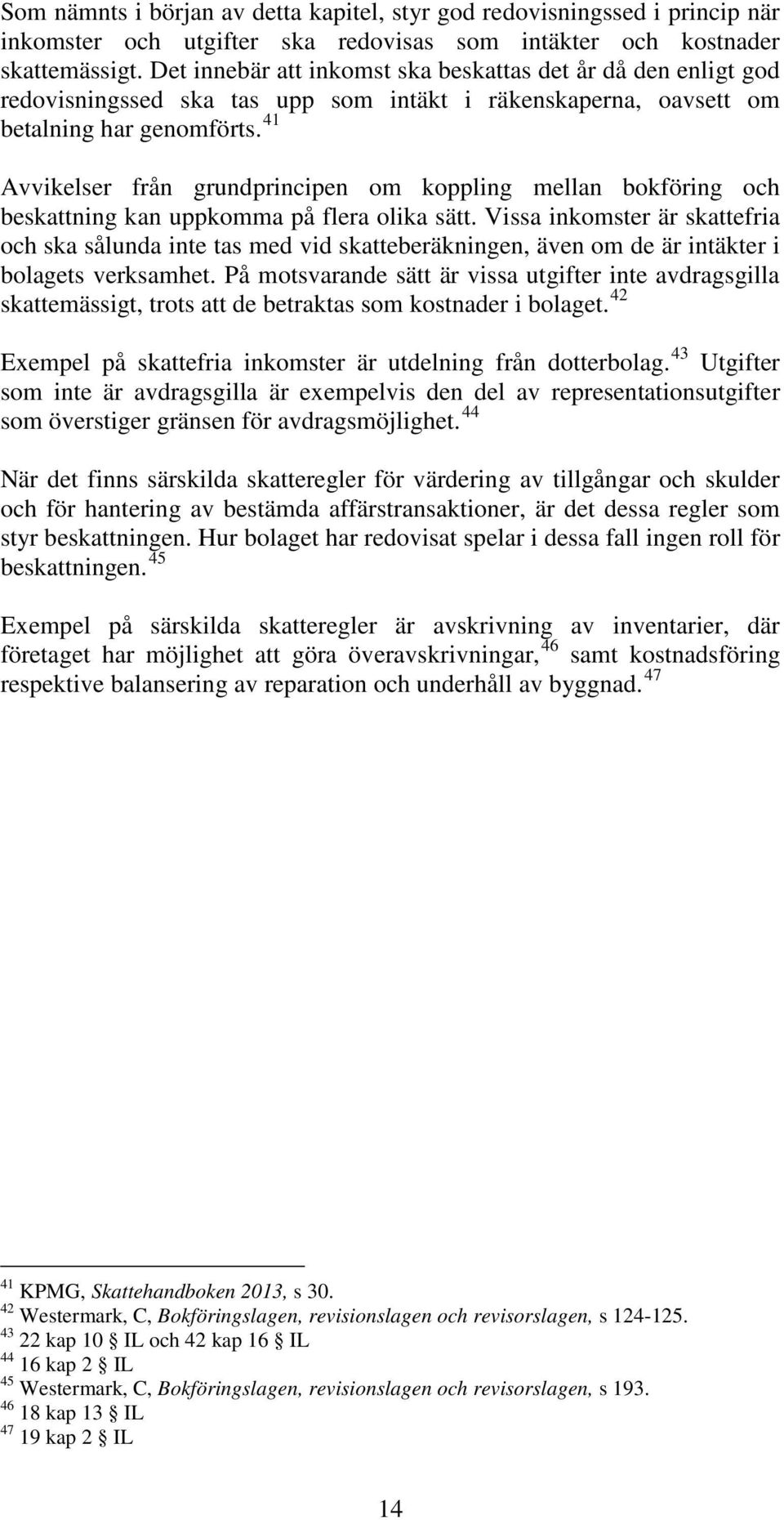 41 Avvikelser från grundprincipen om koppling mellan bokföring och beskattning kan uppkomma på flera olika sätt.
