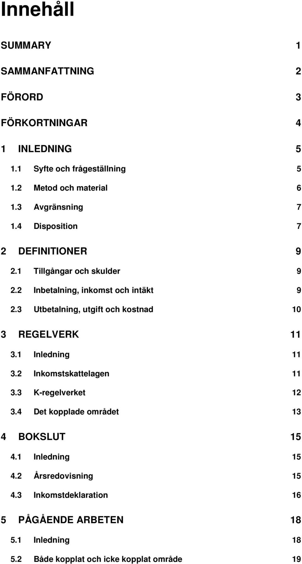 3 Utbetalning, utgift och kostnad 10 3 REGELVERK 11 3.1 Inledning 11 3.2 Inkomstskattelagen 11 3.3 K-regelverket 12 3.