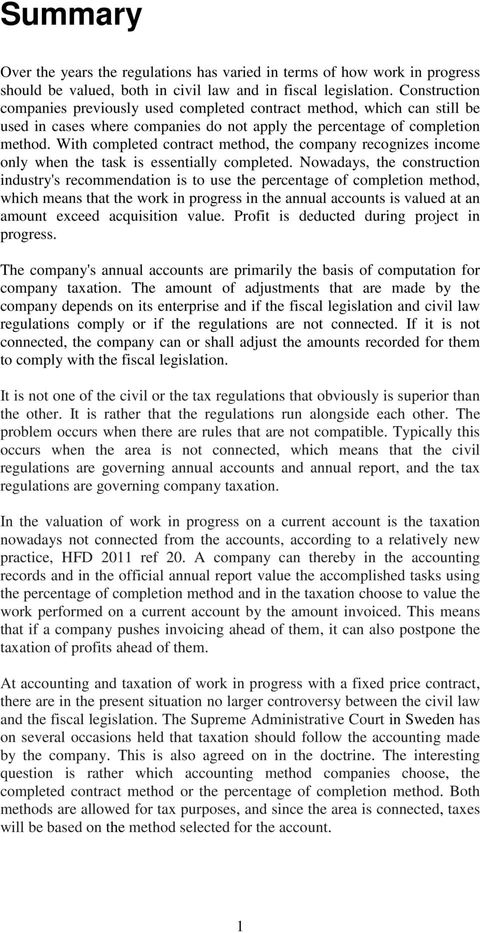 With completed contract method, the company recognizes income only when the task is essentially completed.