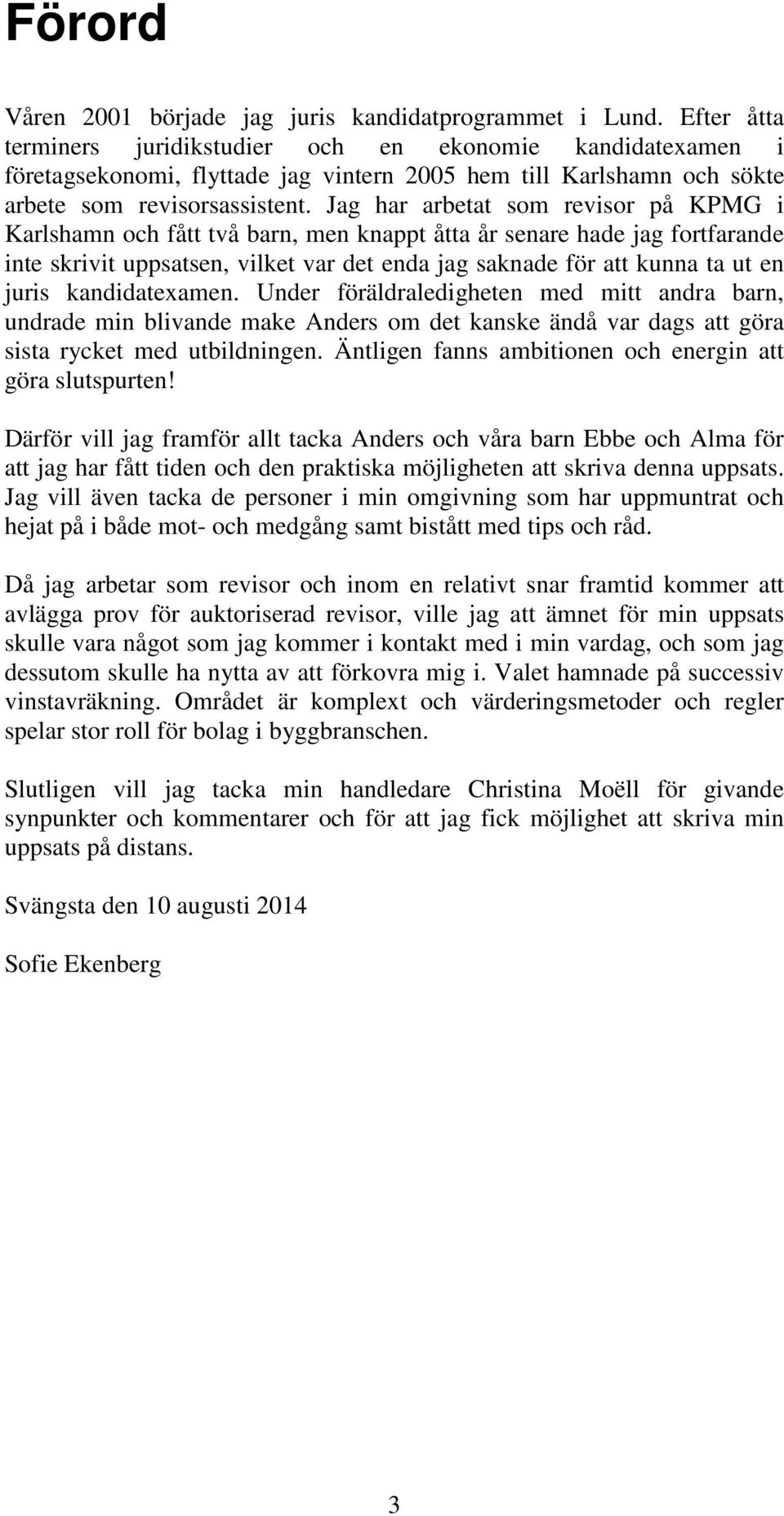 Jag har arbetat som revisor på KPMG i Karlshamn och fått två barn, men knappt åtta år senare hade jag fortfarande inte skrivit uppsatsen, vilket var det enda jag saknade för att kunna ta ut en juris