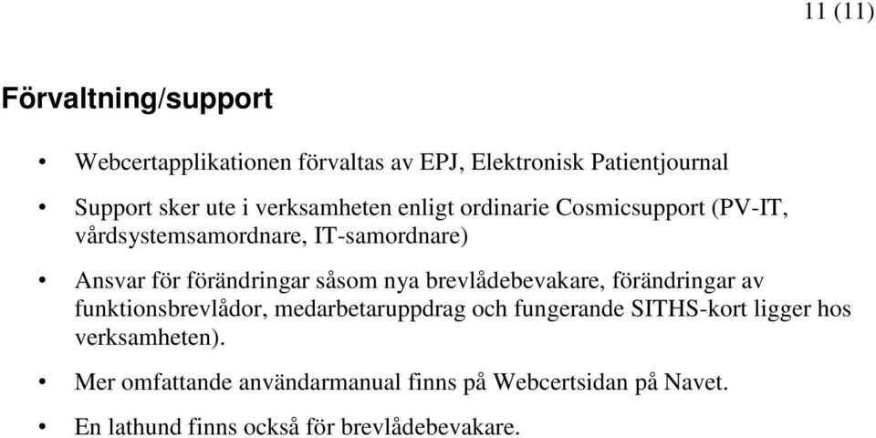 såsom nya brevlådebevakare, förändringar av funktionsbrevlådor, medarbetaruppdrag och fungerande SITHS-kort ligger