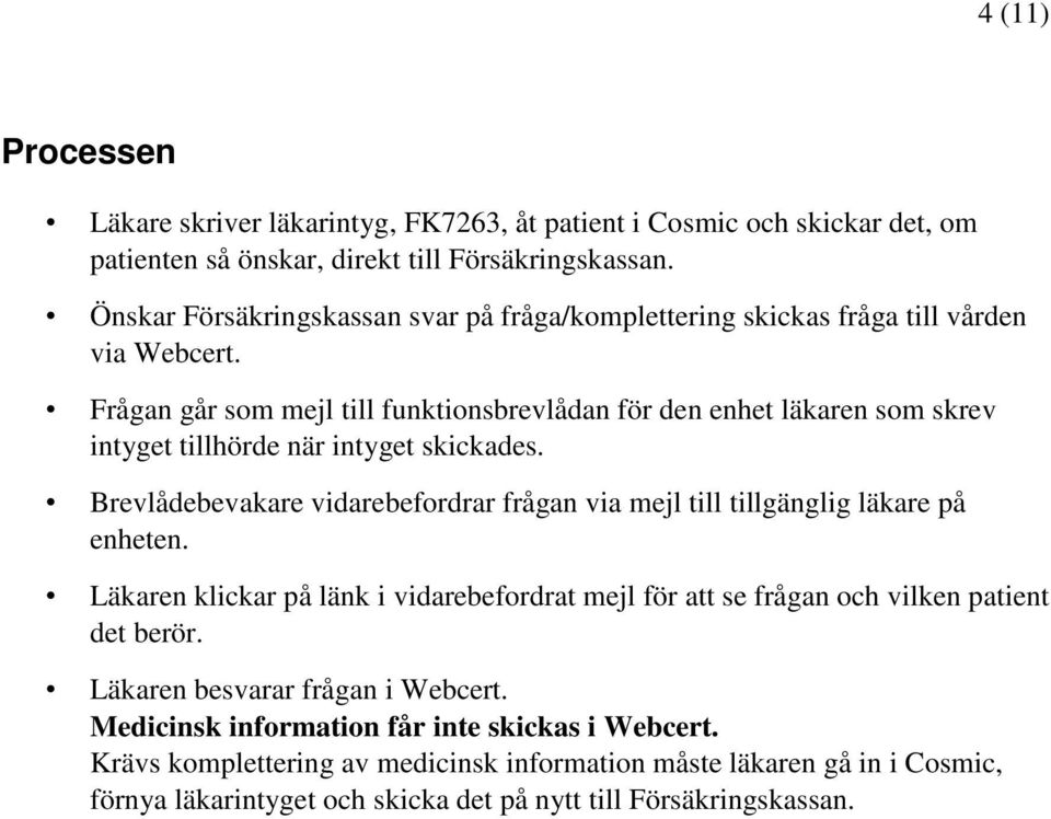 Frågan går som mejl till funktionsbrevlådan för den enhet läkaren som skrev intyget tillhörde när intyget skickades.