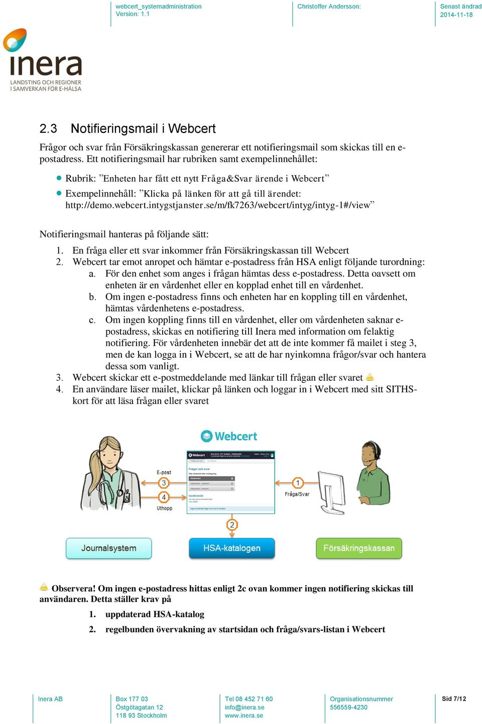 intygstjanster.se/m/fk7263/webcert/intyg/intyg-1#/view Notifieringsmail hanteras på följande sätt: 1. En fråga eller ett svar inkommer från Försäkringskassan till Webcert 2.