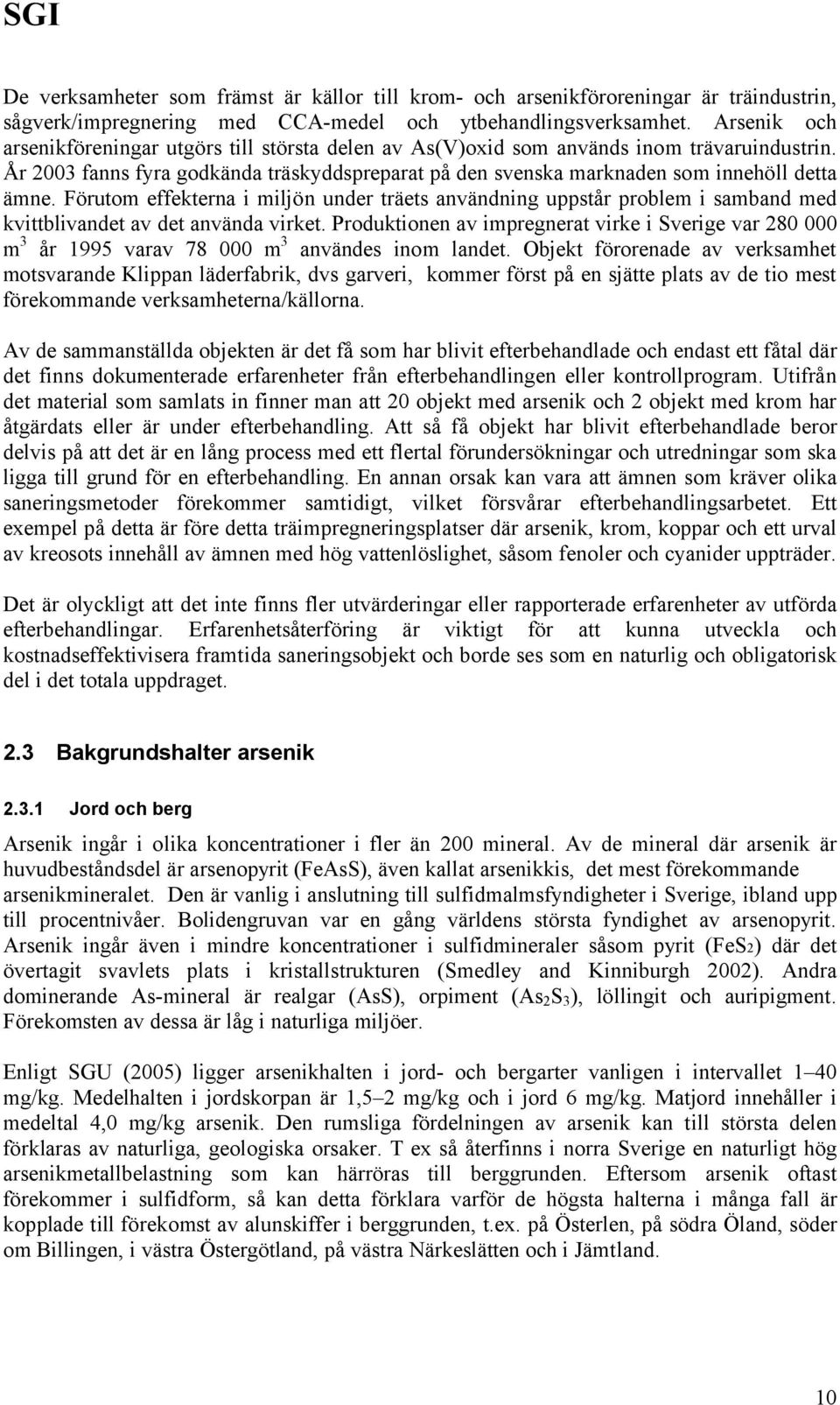 Förutom effekterna i miljön under träets användning uppstår problem i samband med kvittblivandet av det använda virket.