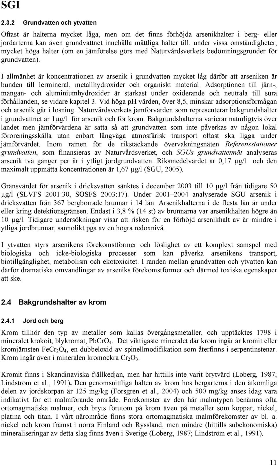 omständigheter, mycket höga halter (om en jämförelse görs med Naturvårdsverkets bedömningsgrunder för grundvatten).