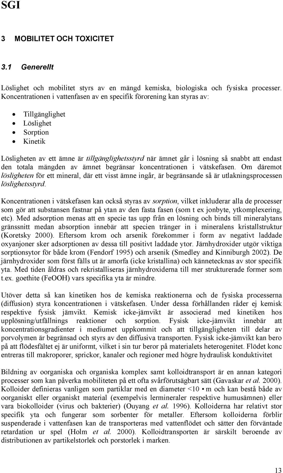 endast den totala mängden av ämnet begränsar koncentrationen i vätskefasen. Om däremot lösligheten för ett mineral, där ett visst ämne ingår, är begränsande så är utlakningsprocessen löslighetsstyrd.
