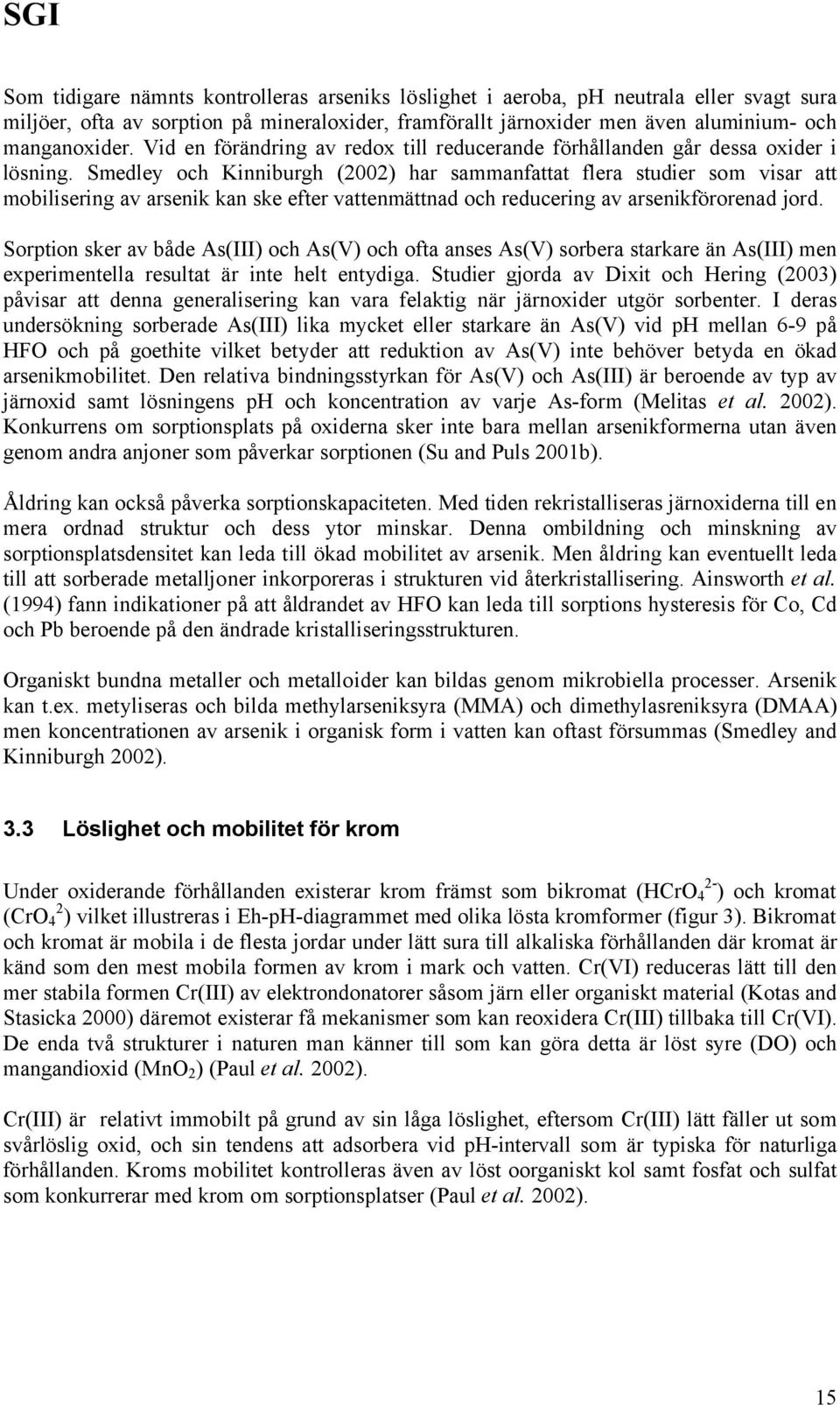Smedley och Kinniburgh (2002) har sammanfattat flera studier som visar att mobilisering av arsenik kan ske efter vattenmättnad och reducering av arsenikförorenad jord.