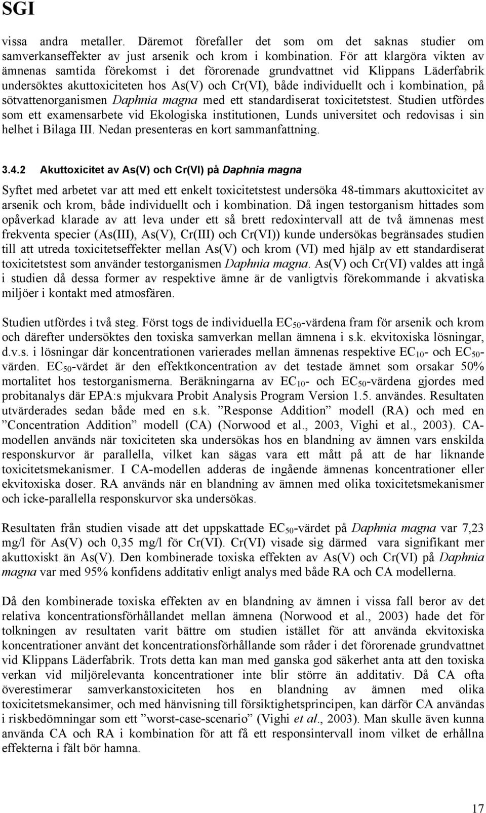 sötvattenorganismen Daphnia magna med ett standardiserat toxicitetstest. Studien utfördes som ett examensarbete vid Ekologiska institutionen, Lunds universitet och redovisas i sin helhet i Bilaga III.