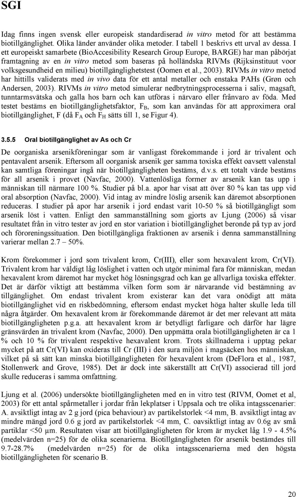 milieu) biotillgänglighetstest (Oomen et al., 2003). RIVMs in vitro metod har hittills validerats med in vivo data för ett antal metaller och enstaka PAHs (Grøn och Andersen, 2003).