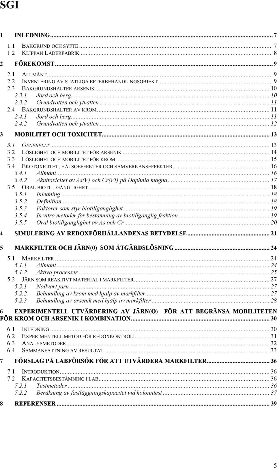 1 GENERELLT... 13 3.2 LÖSLIGHET OCH MOBILITET FÖR ARSENIK... 14 3.3 LÖSLIGHET OCH MOBILITET FÖR KROM... 15 3.4 EKOTOXICITET, HÄLSOEFFEKTER OCH SAMVERKANSEFFEKTER... 16 3.4.1 Allmänt... 16 3.4.2 Akuttoxicitet av As(V) och Cr(VI) på Daphnia magna.