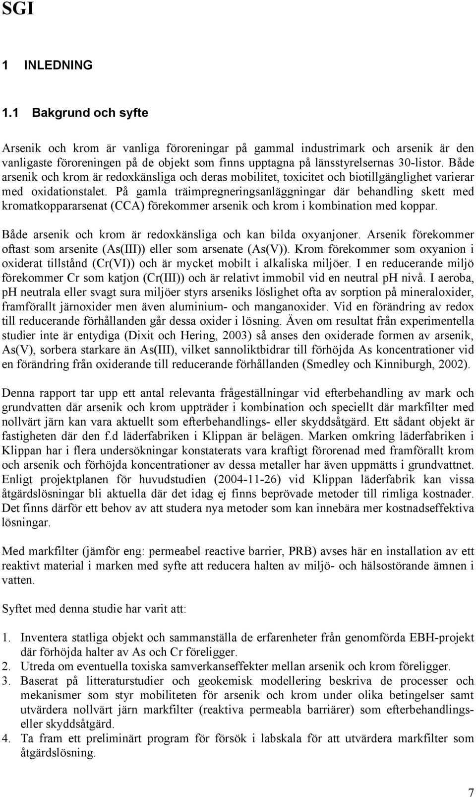 Både arsenik och krom är redoxkänsliga och deras mobilitet, toxicitet och biotillgänglighet varierar med oxidationstalet.