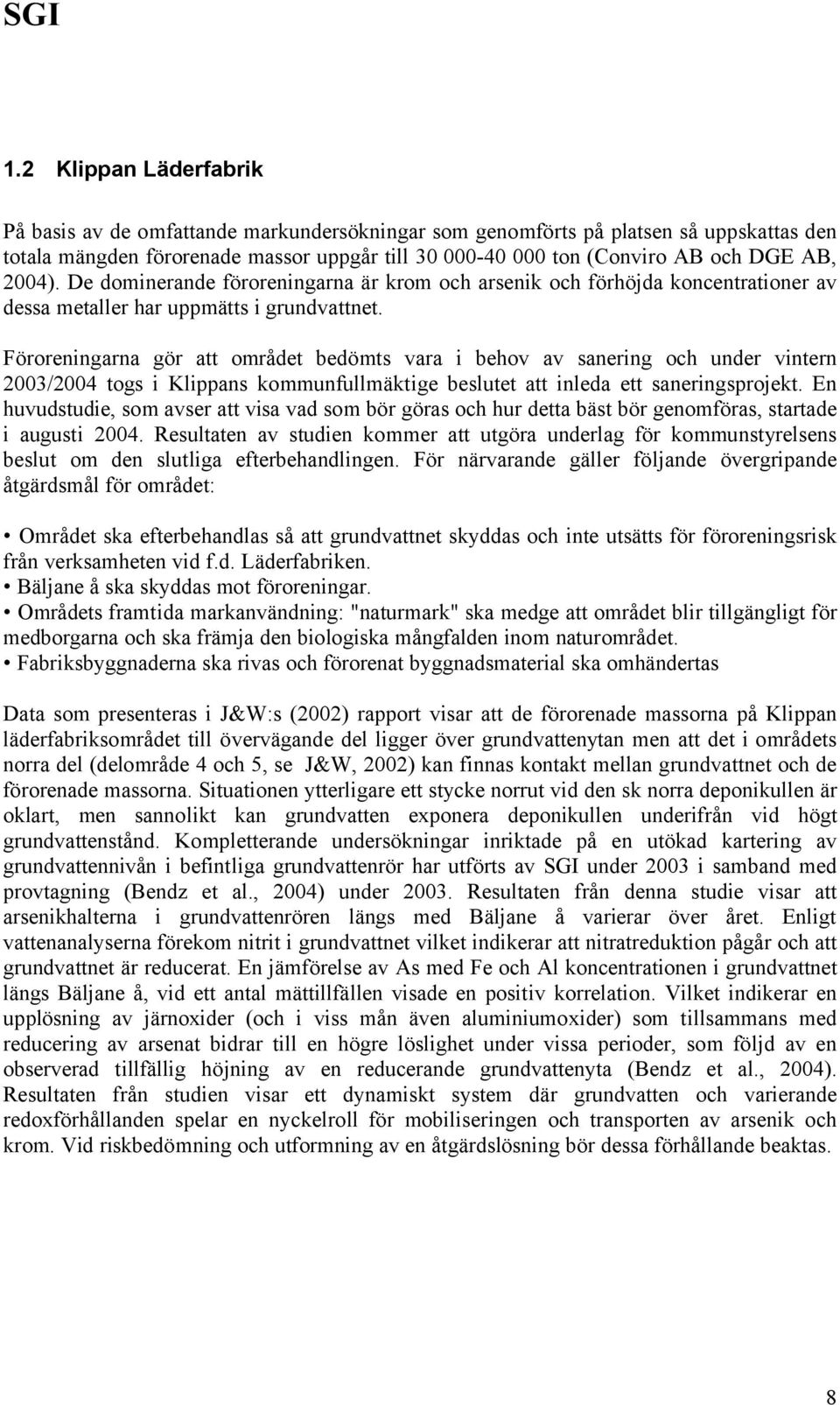 2004). De dominerande föroreningarna är krom och arsenik och förhöjda koncentrationer av dessa metaller har uppmätts i grundvattnet.