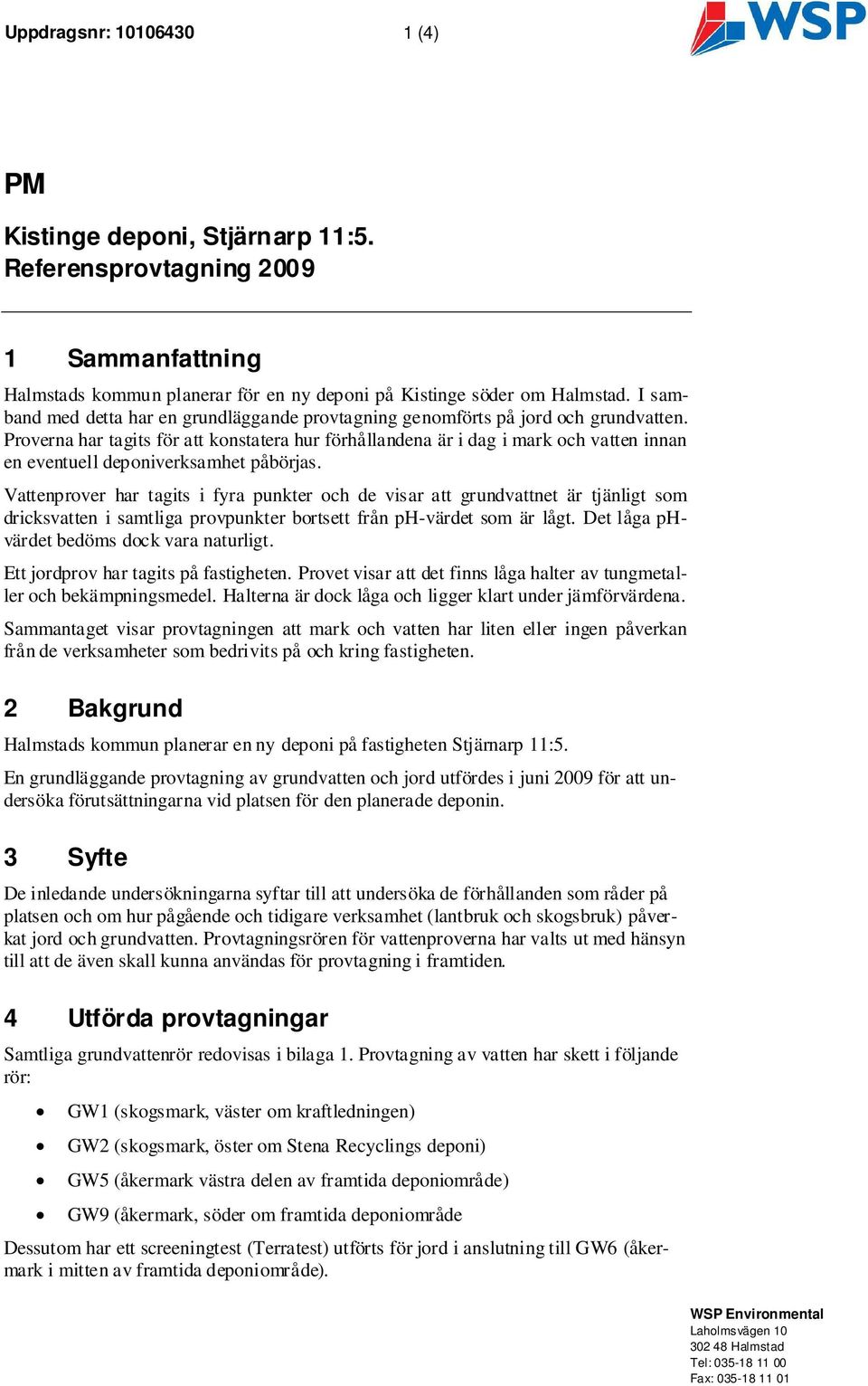 Proverna har tagits för att konstatera hur förhållandena är i dag i mark och vatten innan en eventuell deponiverksamhet påbörjas.