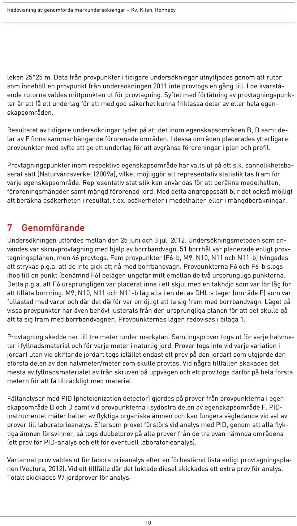 Syftet med förtätning av provtagningspunkter är att få ett underlag för att med god säkerhet kunna friklassa delar av eller hela egenskapsområden.