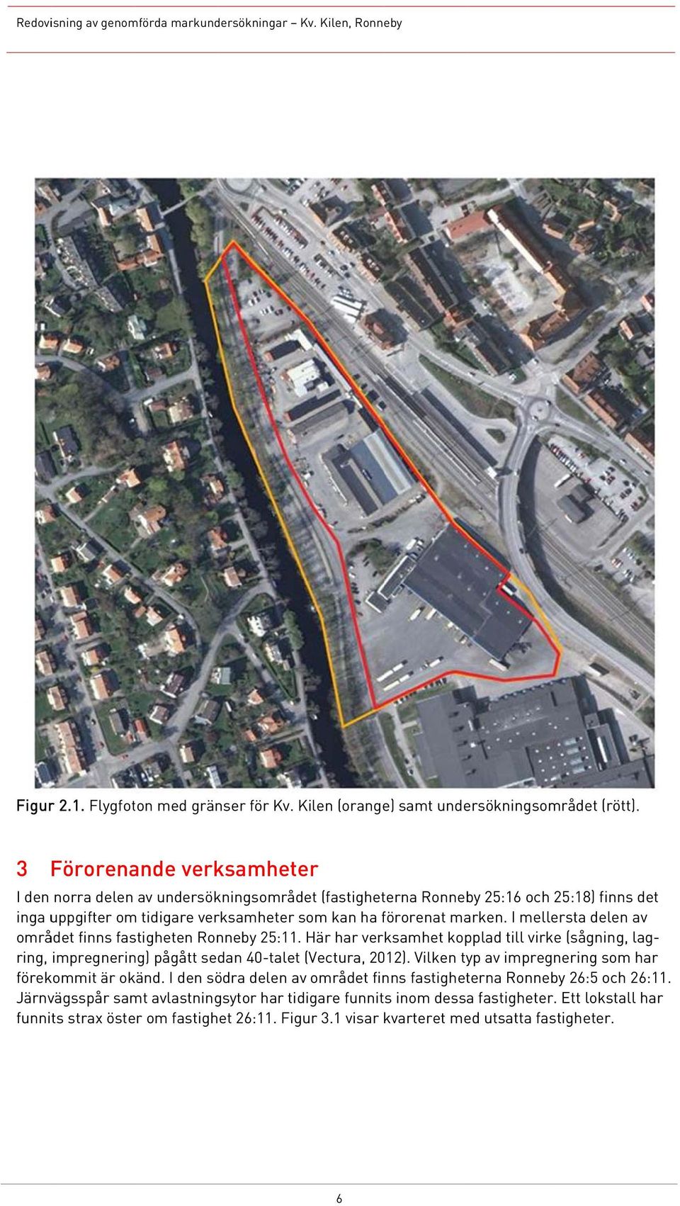 I mellersta delen av området finns fastigheten Ronneby 25:11. Här har verksamhet kopplad till virke (sågning, laghar ring, impregnering) pågått sedan 40-talet (Vectura, 2012).
