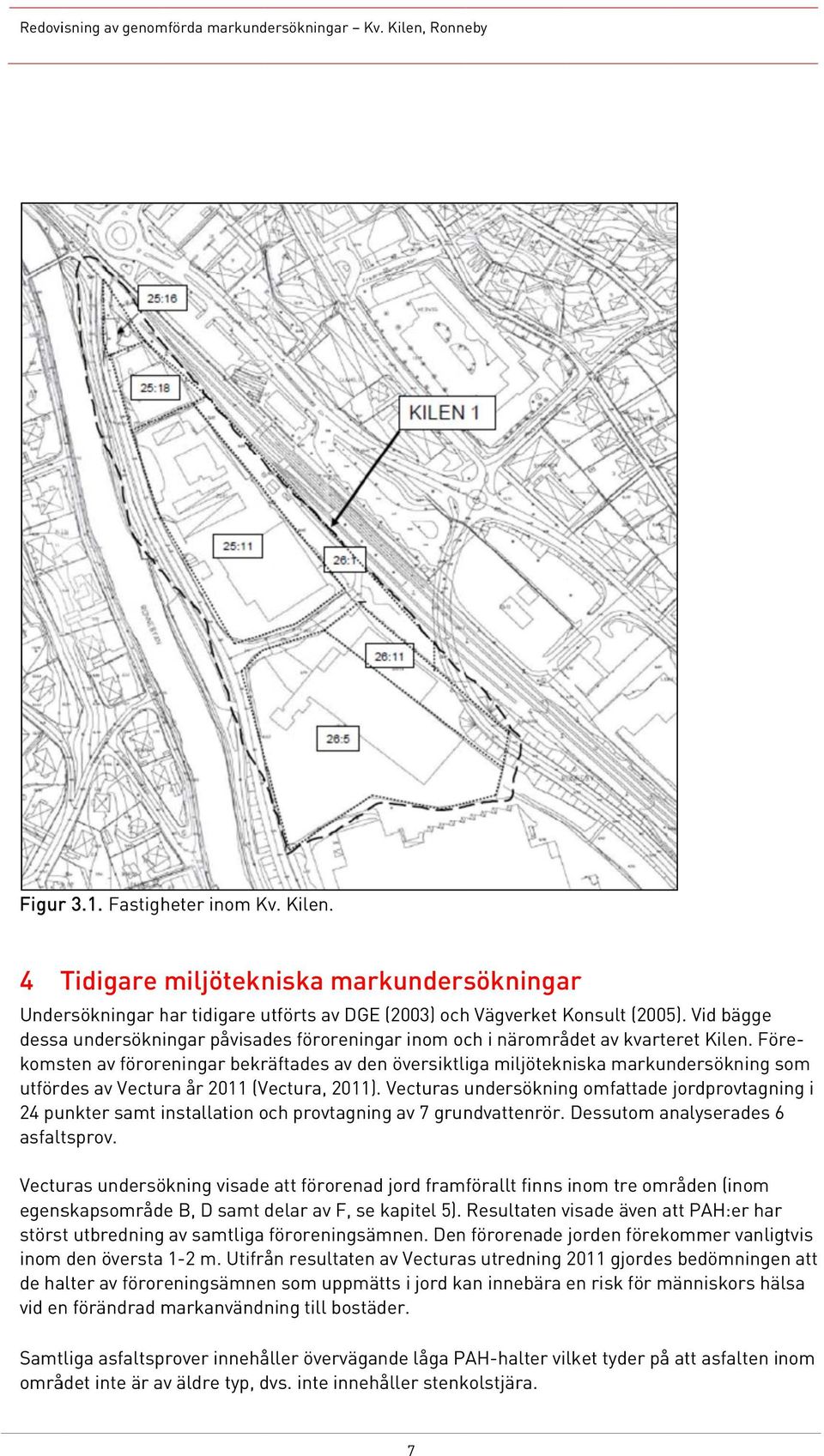 Före- som komsten av föroreningar bekräftades av den översiktliga miljötekniska markundersökning utfördes av Vectura år 2011 (Vectura, 2011).