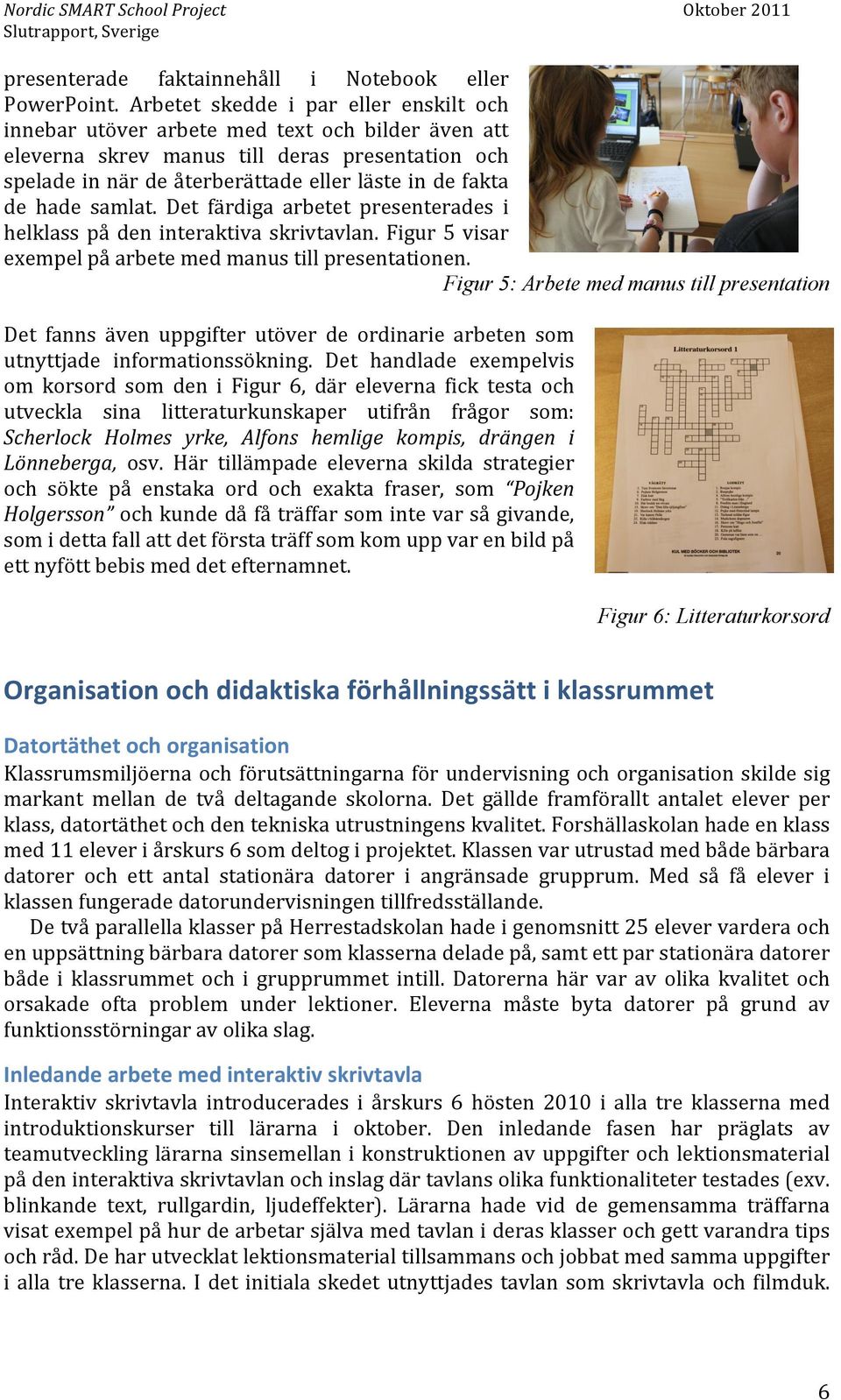 hade samlat. Det färdiga arbetet presenterades i helklass på den interaktiva skrivtavlan. Figur 5 visar exempel på arbete med manus till presentationen.