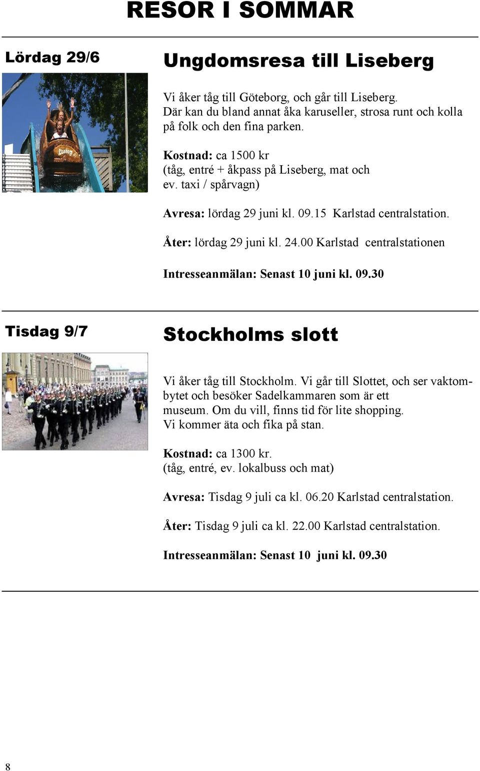 00 Karlstad centralstationen Intresseanmälan: Senast 10 juni kl. 09.30 Tisdag 9/7 Stockholms slott Vi åker tåg till Stockholm.