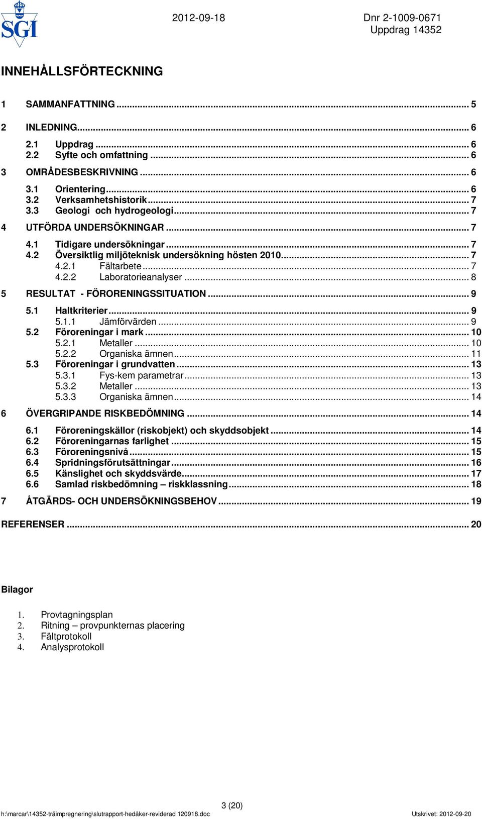 .. 8 5 RESULTAT - FÖRORENINGSSITUATION... 9 5.1 Haltkriterier... 9 5.1.1 Jämförvärden... 9 5.2 Föroreningar i mark... 10 5.2.1 Metaller... 10 5.2.2 Organiska ämnen... 11 5.