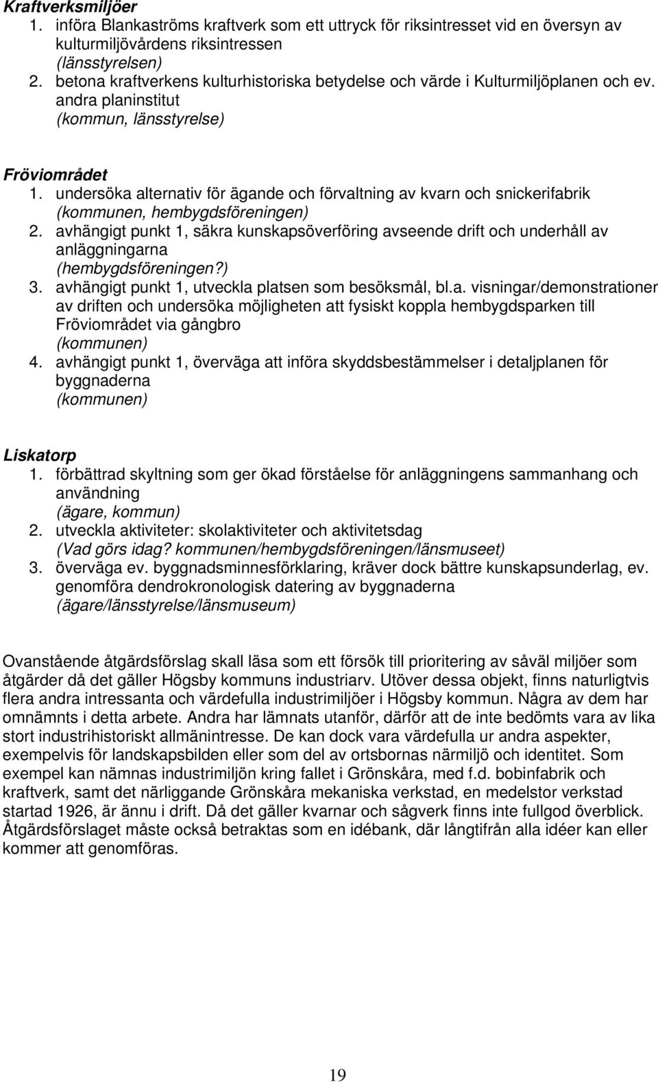 undersöka alternativ för ägande och förvaltning av kvarn och snickerifabrik (kommunen, hembygdsföreningen) 2.