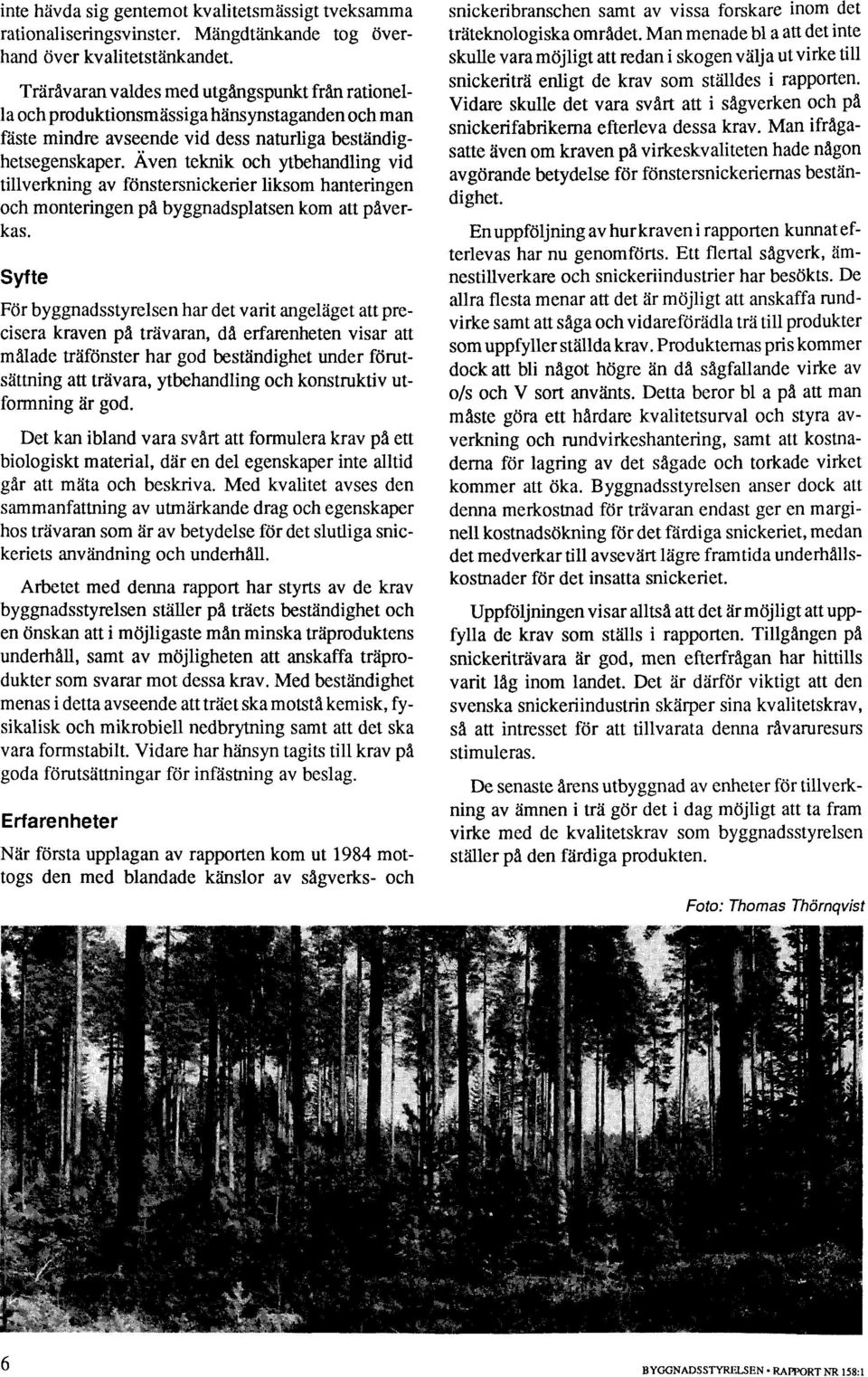 Även teknik och ytbehandling vid tillverkning av fönstersnickerier liksom hanteringen och monteringen på byggnadsplatsen kom att påverkas.