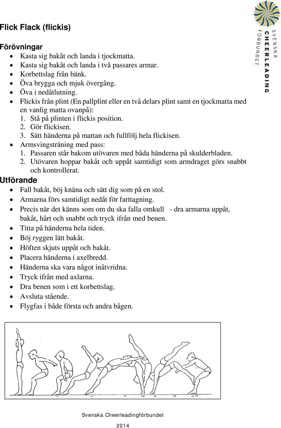 Sätt händerna på mattan och fullfölj hela flickisen. Armsvingsträning med pass: 1. Passaren står bakom utövaren med båda händerna på skulderbladen. 2.